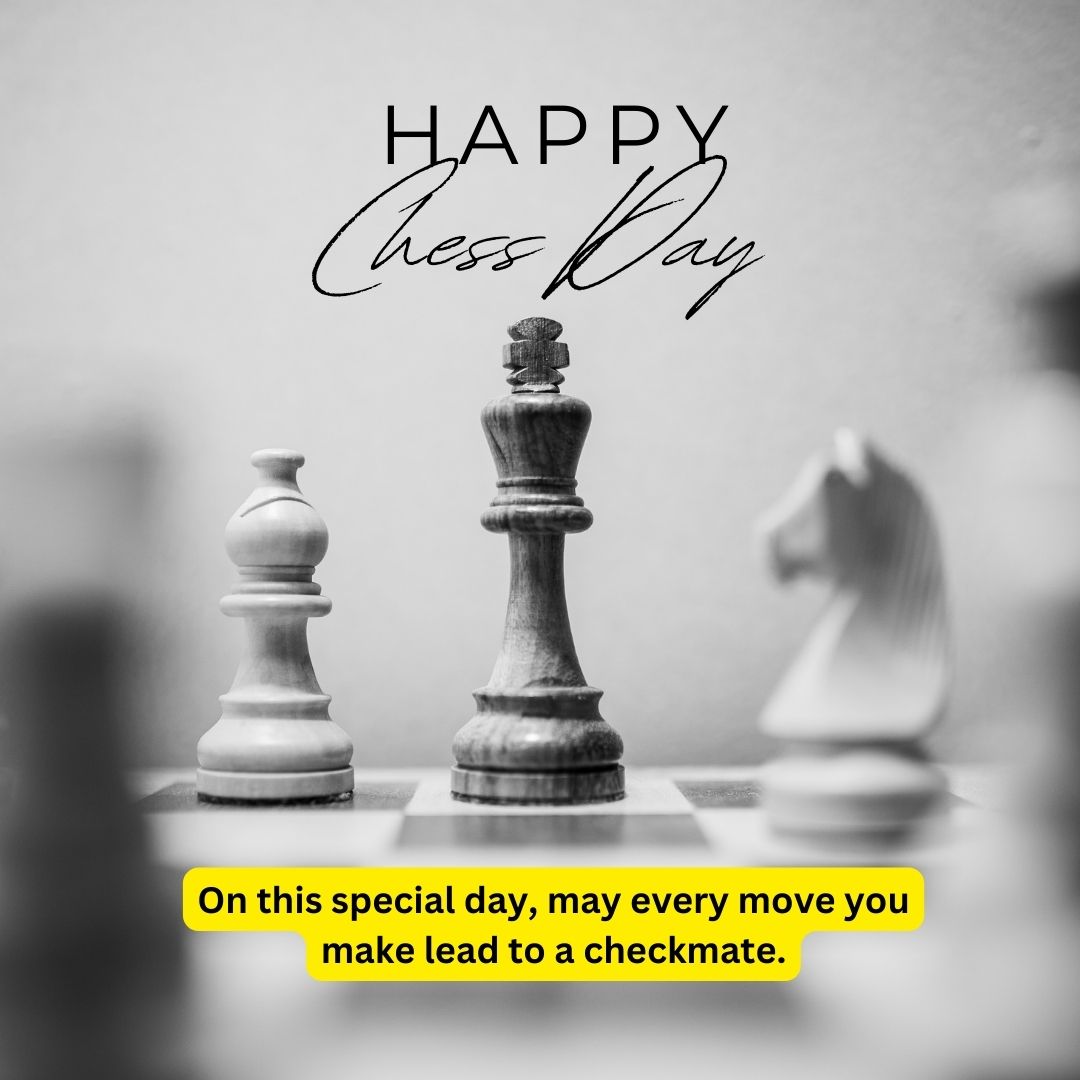 On this special day, may every move you make lead to a checkmate. Happy World Chess Day! - World Chess Day wishes, messages, and status